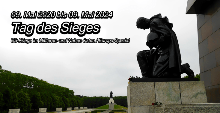 09. Mai 2020 bis 09. Mai 2024: Tag des Sieges – US-Kriege im Mittleren- und Nahen Osten / Europa Spezial