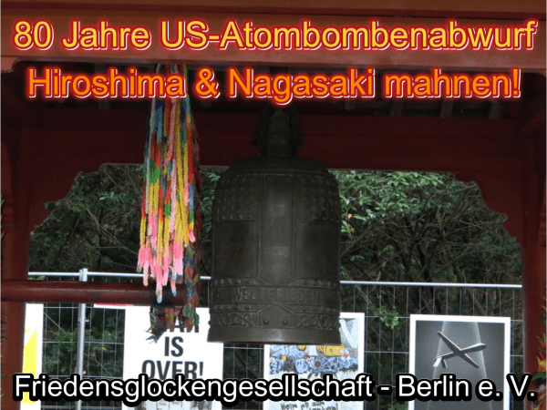 Friedensglockengesellschaft Berlin - 80 Jahre US-Atombomben auf Japan – Hiroshima & Nagasaki mahnen!
